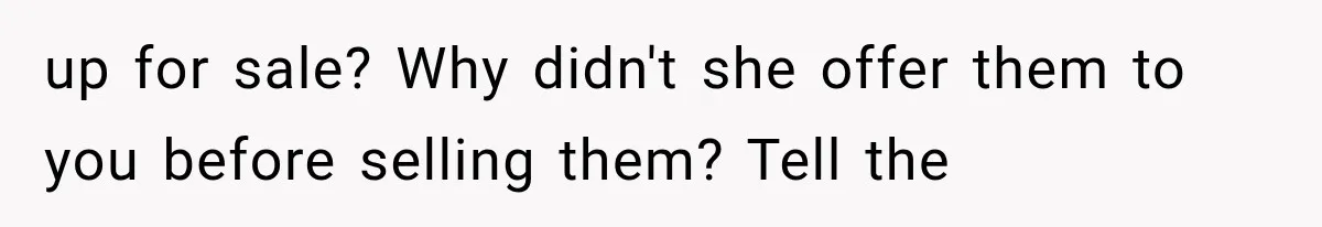 Woman Finds Cousin Selling Her Childhood Toys Online After Pretending to Reconnect With Her Daughter up for sale? Why didn't she offer them to you before selling them? Tell the