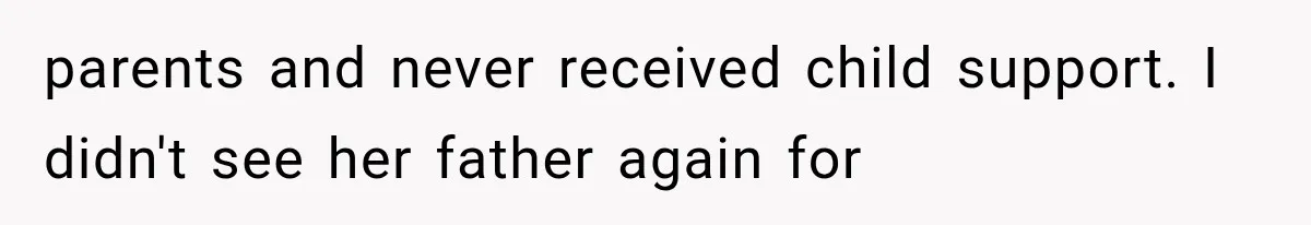 parents and never received child support. I didn't see her father again for