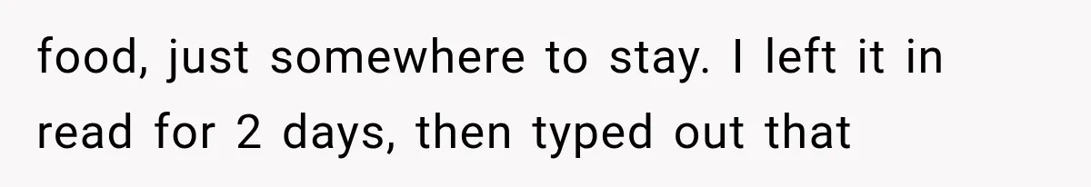 food, just somewhere to stay. I left it in read for 2 days, then typed out that