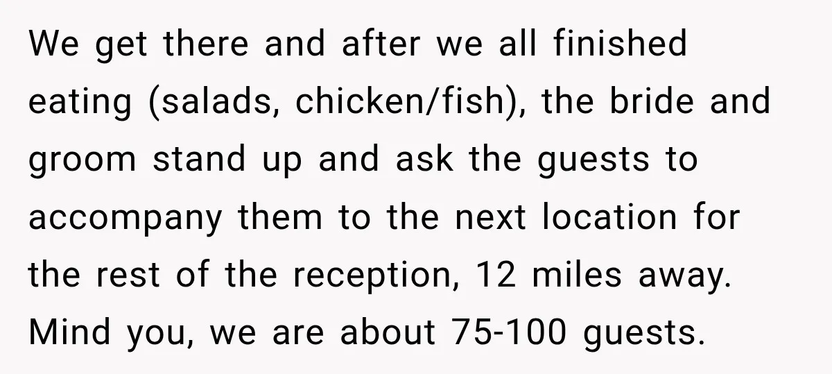 We get there and after we all finished eating (salads, chicken/fish), the bride and groom stand up and ask the guests to accompany them to the next location for the...