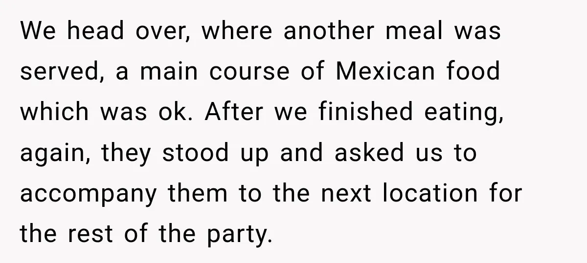We head over, where another meal was served, a main course of Mexican food which was ok. After we finished eating, again, they stood up and asked us to accompany...