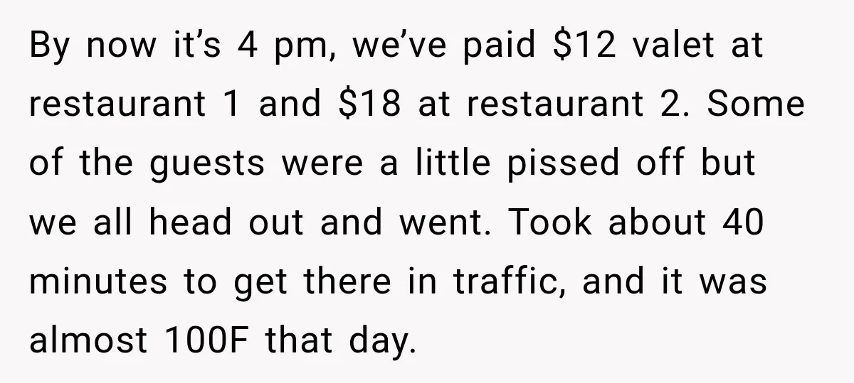 By now it’s 4 pm, we’ve paid $12 valet at restaurant 1 and $18 at restaurant 2. Some of the guests were a little pissed off but we all head...