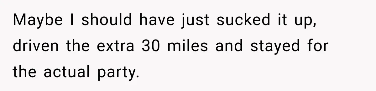 Maybe I should have just sucked it up, driven the extra 30 miles and stayed for the actual party.