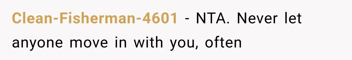 Clean-Fisherman-4601 − NTA. Never let anyone move in with you, often