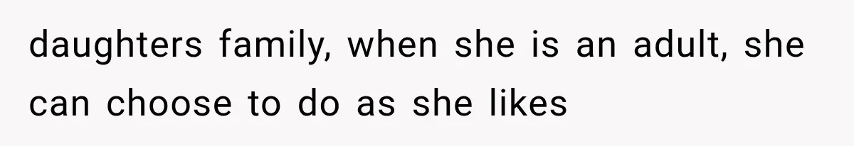 daughters family, when she is an adult, she can choose to do as she likes