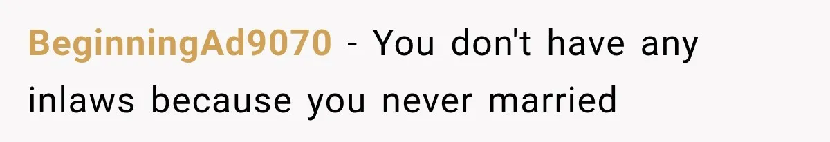 BeginningAd9070 − You don't have any inlaws because you never married