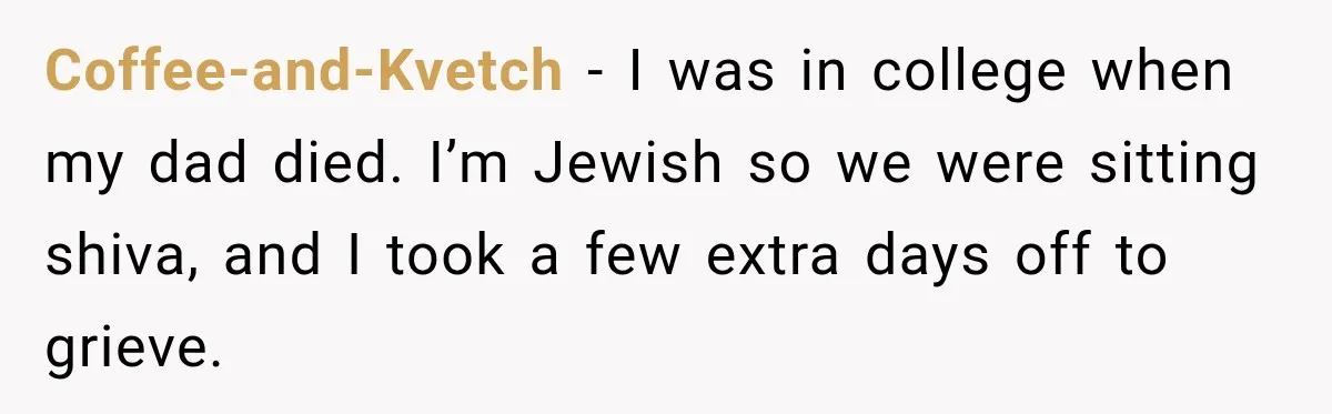 Coffee-and-Kvetch − I was in college when my dad died. I’m Jewish so we were sitting shiva, and I took a few extra days off to grieve.