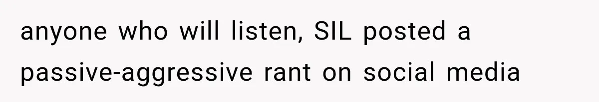anyone who will listen, SIL posted a passive-aggressive rant on social media