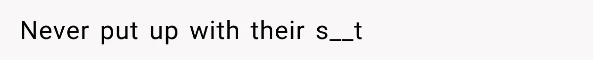 Never put up with their s__t