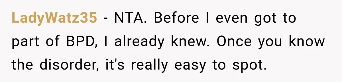 LadyWatz35 − NTA. Before I even got to part of BPD, I already knew. Once you know the disorder, it's really easy to spot.