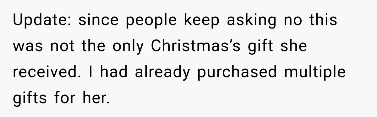 Update: since people keep asking no this was not the only Christmas’s gift she received. I had already purchased multiple gifts for her.