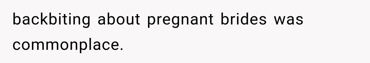backbiting about pregnant brides was commonplace.