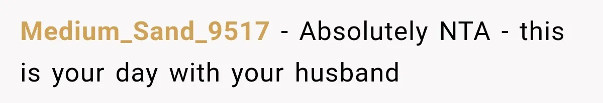 Medium_Sand_9517 − Absolutely NTA - this is your day with your husband