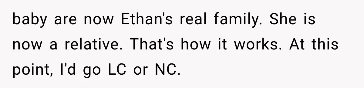 baby are now Ethan's real family. She is now a relative. That's how it works. At this point, I'd go LC or NC.