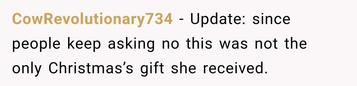 CowRevolutionary734 − Update: since people keep asking no this was not the only Christmas’s gift she received.