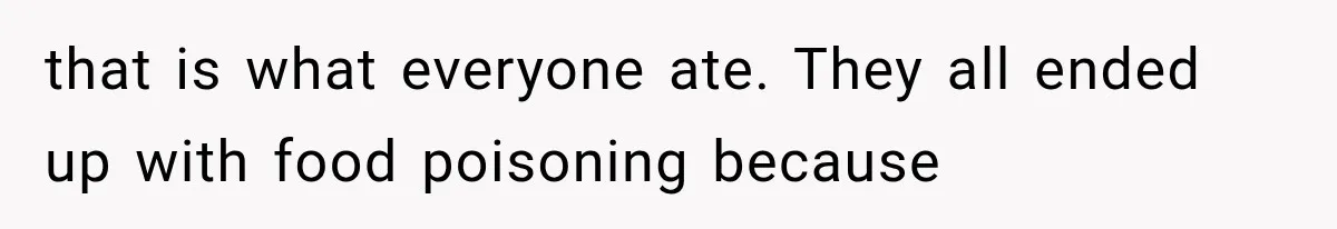 that is what everyone ate. They all ended up with food poisoning because