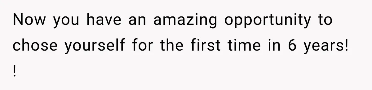 Her Ex Married Someone Else Just Months After Their Breakup, and Years Later She Still Couldn’t Stop Comparing Herself Now you have an amazing opportunity to chose yourself for the first time in 6 years! !