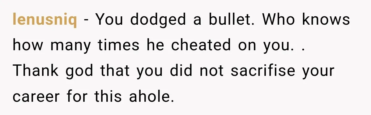 Her Ex Married Someone Else Just Months After Their Breakup, and Years Later She Still Couldn’t Stop Comparing Herself lenusniq − You dodged a bullet. Who knows how many times he cheated on you. . Thank god that you did not sacrifise your career for this ahole.