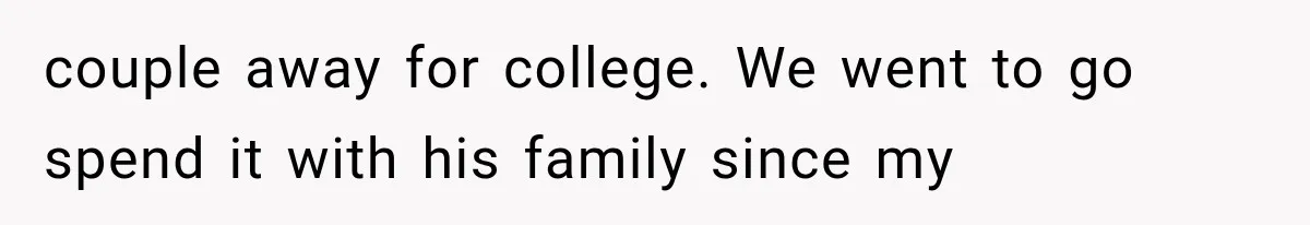 couple away for college. We went to go spend it with his family since my