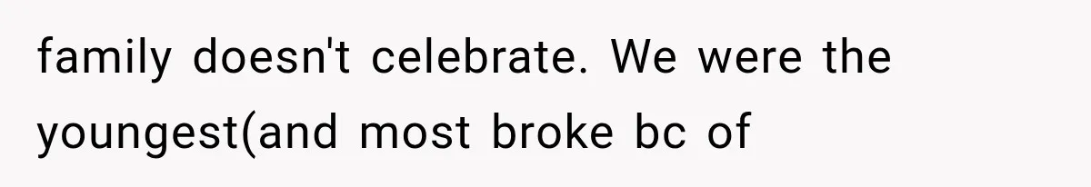 family doesn't celebrate. We were the youngest(and most broke bc of