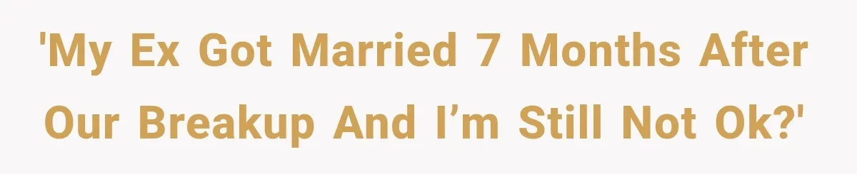 Her Ex Married Someone Else Just Months After Their Breakup, and Years Later She Still Couldn’t Stop Comparing Herself 'My ex got married 7 months after our breakup and I’m still not ok?'