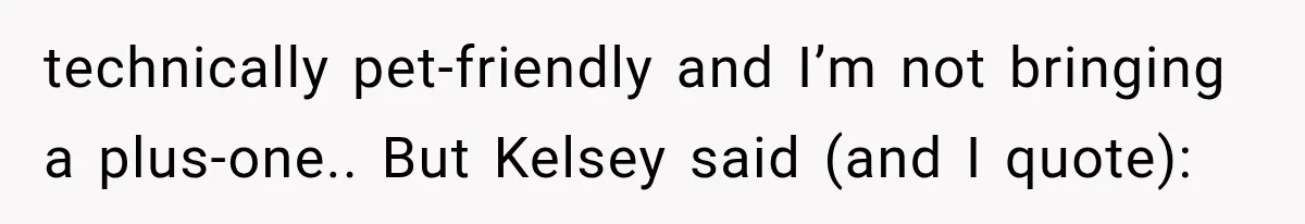 technically pet-friendly and I’m not bringing a plus-one.. But Kelsey said (and I quote):