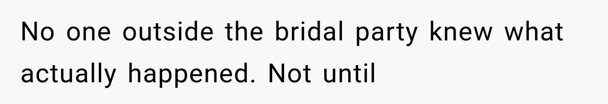 No one outside the bridal party knew what actually happened. Not until