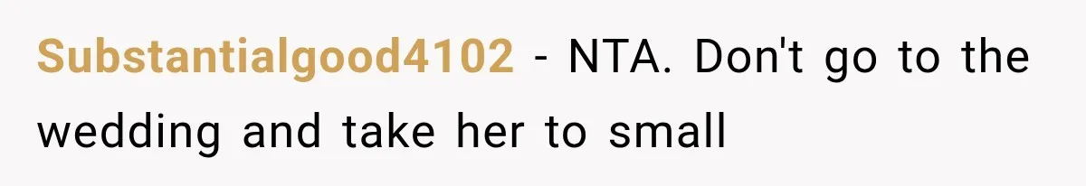 Substantialgood4102 − NTA. Don't go to the wedding and take her to small