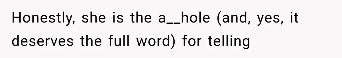 Honestly, she is the a__hole (and, yes, it deserves the full word) for telling