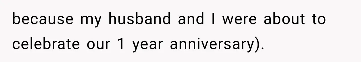 because my husband and I were about to celebrate our 1 year anniversary).