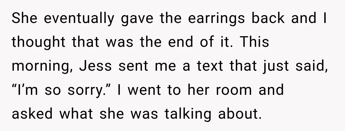 She eventually gave the earrings back and I thought that was the end of it. This morning, Jess sent me a text that just said, “I’m so sorry.” I went...
