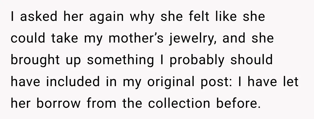 I asked her again why she felt like she could take my mother’s jewelry, and she brought up something I probably should have included in my original post: I have...