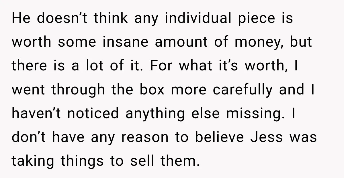 He doesn’t think any individual piece is worth some insane amount of money, but there is a lot of it. For what it’s worth, I went through the box more...