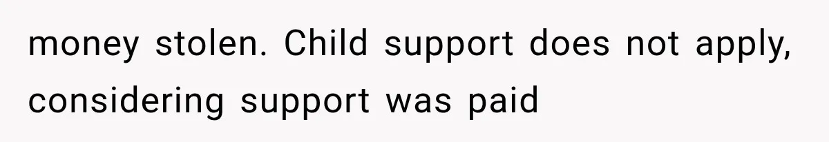 money stolen. Child support does not apply, considering support was paid