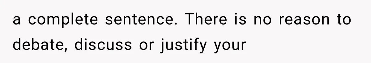 a complete sentence. There is no reason to debate, discuss or justify your