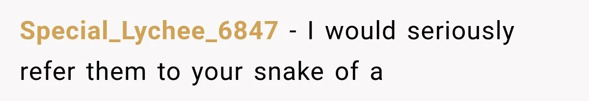 Special_Lychee_6847 − I would seriously refer them to your snake of a