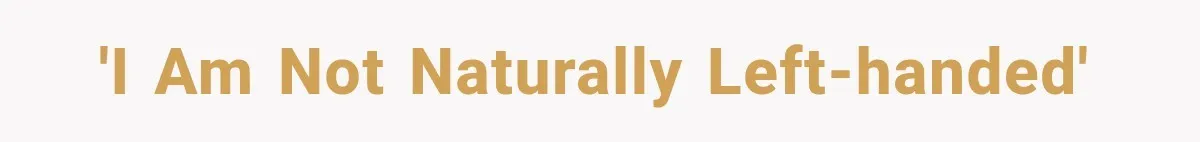 'I am not naturally left-handed'