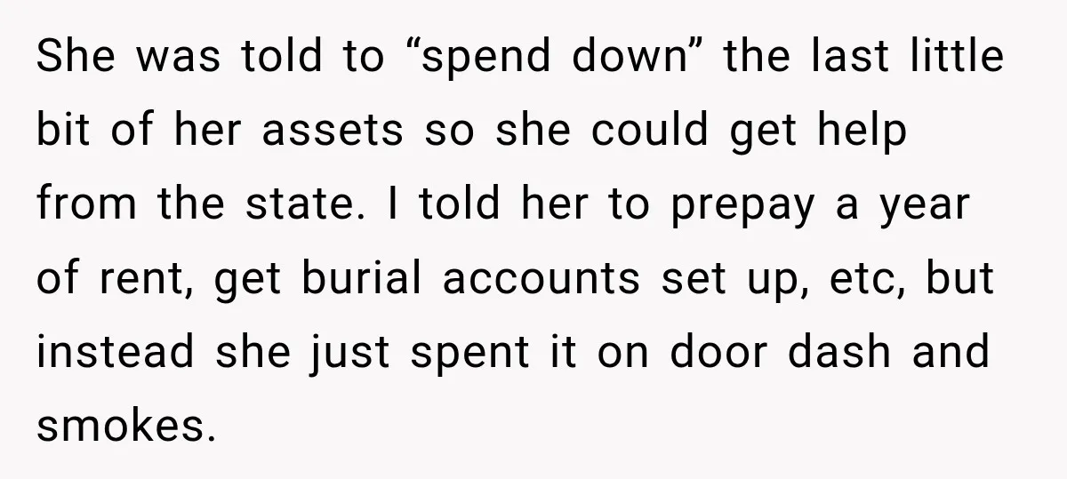 She was told to “spend down” the last little bit of her assets so she could get help from the state. I told her to prepay a year of rent,...