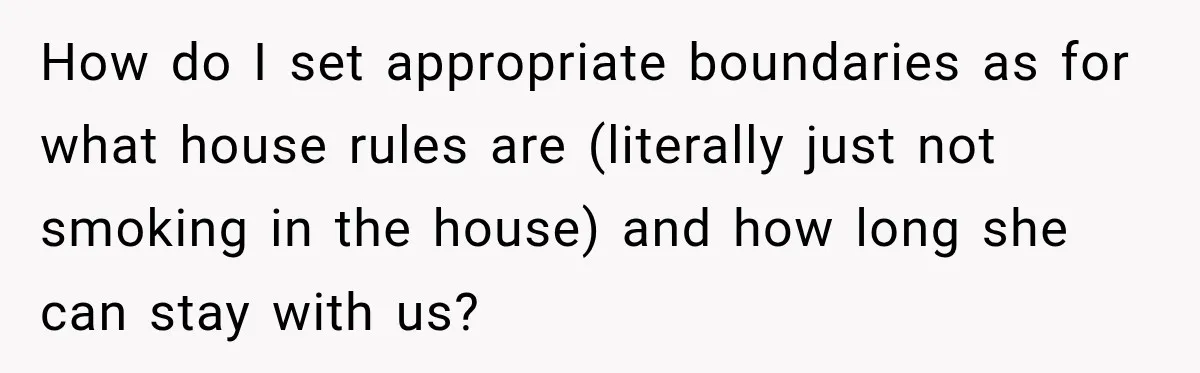 How do I set appropriate boundaries as for what house rules are (literally just not smoking in the house) and how long she can stay with us?