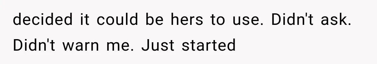 decided it could be hers to use. Didn't ask. Didn't warn me. Just started