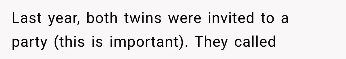 Last year, both twins were invited to a party (this is important). They called