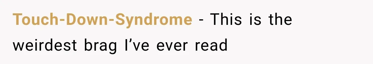 Touch-Down-Syndrome − This is the weirdest brag I’ve ever read