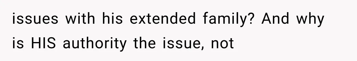 issues with his extended family? And why is HIS authority the issue, not