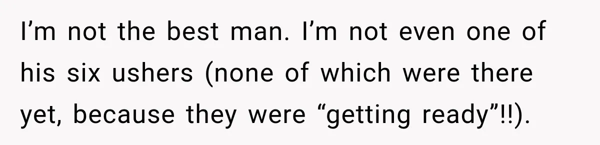 He Lied About His Wedding Time to Get Free Labor From His Friend, Then Got Mad When He Said No I’m not the best man. I’m not even one of his six ushers (none of which were there yet, because they were “getting ready”!!).