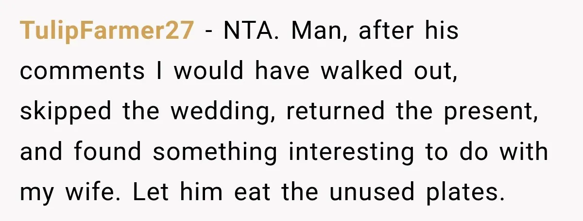 He Lied About His Wedding Time to Get Free Labor From His Friend, Then Got Mad When He Said No TulipFarmer27 − NTA. Man, after his comments I would have walked out, skipped the wedding, returned the present, and found something interesting to do with my wife. Let him eat...