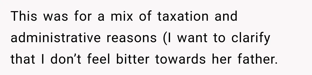 This was for a mix of taxation and administrative reasons (I want to clarify that I don’t feel bitter towards her father.