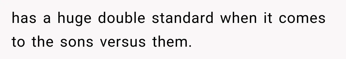 has a huge double standard when it comes to the sons versus them.