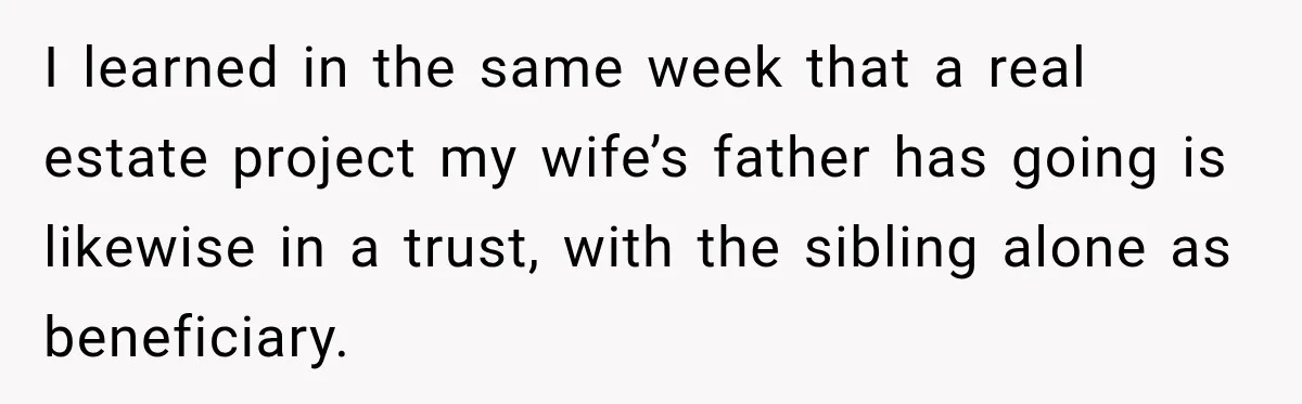 I learned in the same week that a real estate project my wife’s father has going is likewise in a trust, with the sibling alone as beneficiary.