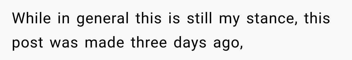 While in general this is still my stance, this post was made three days ago,