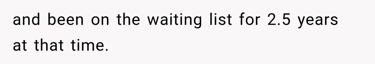 and been on the waiting list for 2.5 years at that time.